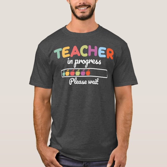 Teacher In Progress Please Waiteaching School fami T-Shirt (Front)