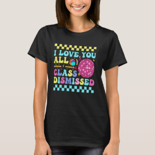 Teacher Last Day Of School I Love You All Class Di T-Shirt