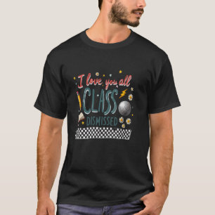 Teacher Last Day Of School I Love You All Class Di T-Shirt