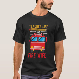TEACHER LIFE AND FIRE WIFE Educator Firefighter Te T-Shirt