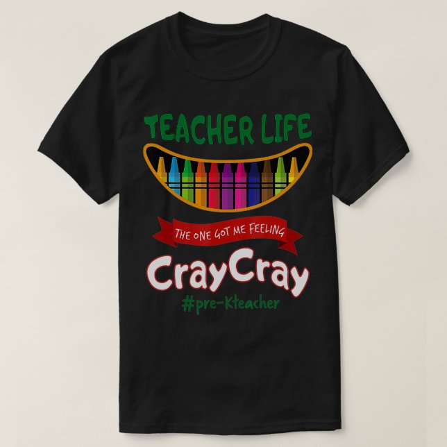 Teacher Life Got Me Feeling Cray Cray Prek Teacher T-Shirt (Design Front)