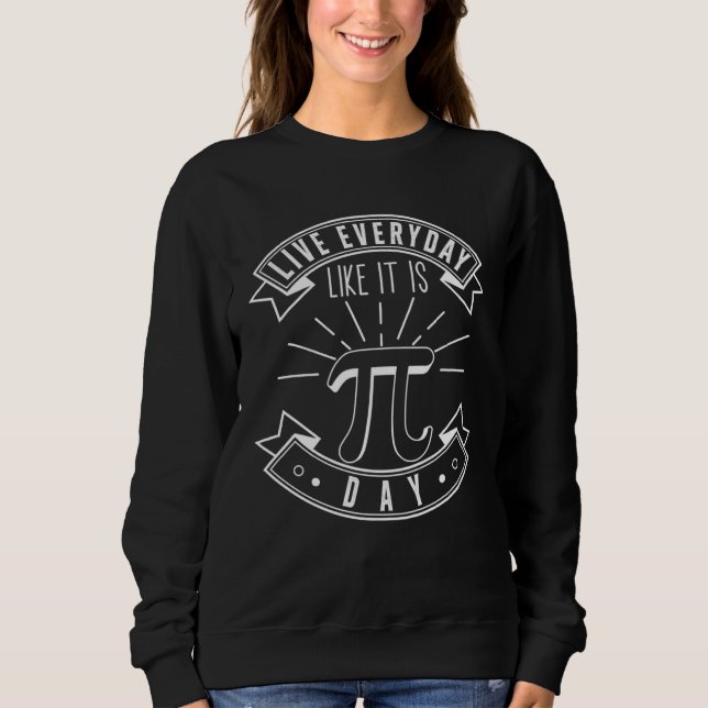 Teacher Mathematics 3 14 Pi Live Everyday Like It  Sweatshirt (Front)