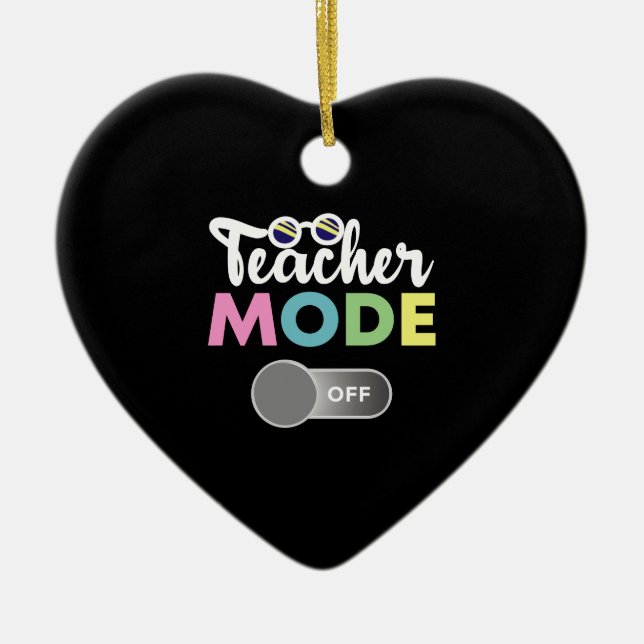 Teacher Mode Off Funny Last Day of School Year Ceramic Ornament (Front)