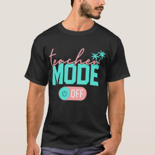 Teacher Mode Off Happy Last Day Of School Summer B T-Shirt