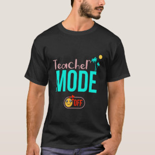 Teacher Mode Off Happy Last Day Of School Summer B T-Shirt