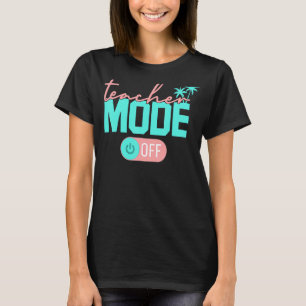 Teacher Mode Off Happy Last Day Of School Summer B T-Shirt