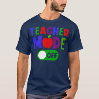 Teacher Mode Off Last Day Of School Summer Vacatio T-Shirt