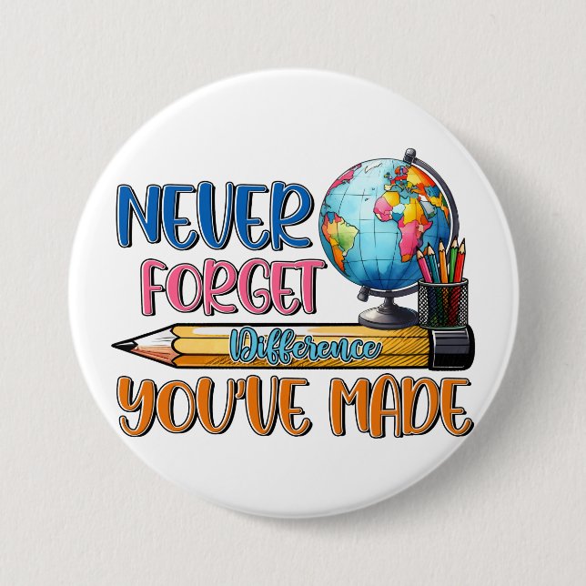 Teacher Never Forget Difference You Have Made 3 Inch Round Button (Front)