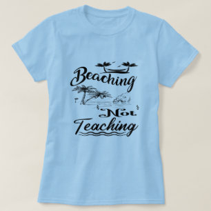 Teacher Off Duty Beaching Not Teaching Fun Summer T-Shirt