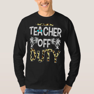 Teacher Off Duty Happy Last Day Of School Teacher  T-Shirt