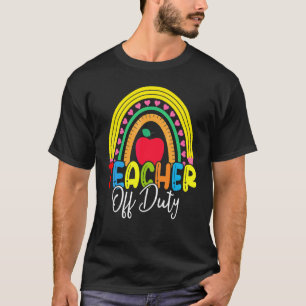Teacher Off Duty Happy Last Day Of School Teacher T-Shirt
