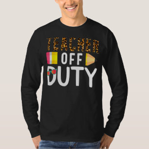Teacher Off Duty Happy Last Day Of School Teacher T-Shirt