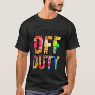 Teacher Off Duty Happy Last Day Of School Tie Dye T-Shirt