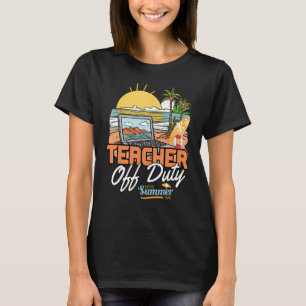Teacher Off Duty Last Day Of School Teacher Beach T-Shirt