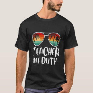 Teacher Off Duty Last Day Of School Teacher Summer T-Shirt