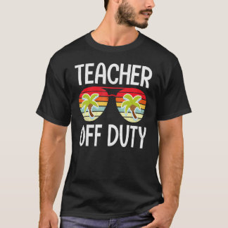 Teacher Off Duty Last Day Of School Teacher Summer T-Shirt