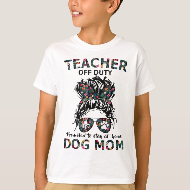 Teacher Off Duty Promoted To Stay At Home Dog Mom T-Shirt (Front)