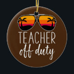 Teacher Off Duty Sunglasses Beach Sunset  Ceramic Ornament<br><div class="desc">Teacher Off Duty Sunglasses Beach Sunset Gift. Perfect gift for your dad,  mom,  papa,  men,  women,  friend and family members on Thanksgiving Day,  Christmas Day,  Mothers Day,  Fathers Day,  4th of July,  1776 Independent day,  Veterans Day,  Halloween Day,  Patrick's Day</div>