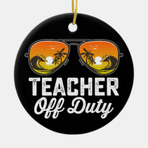 Teacher Off Duty Sunglasses Last Day Of School Ceramic Ornament