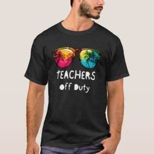 Teacher Off Duty Sunglasses Last Day Of School Tea T-Shirt