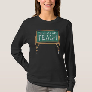 Teacher Quote Shirt - Those Who Can Teach Inspirat