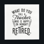 Teacher Retirement Principal Retired School Tutor Napkin<br><div class="desc">Retired teacher saying that's perfect for the retirement parting gift for your favourite coworker who has a good sense of humour. The saying on this modern teaching retiree gift says "What Do You Call A Teacher Who is Happy on Monday? Retired." Check out our store for other retirement gifts and...</div>