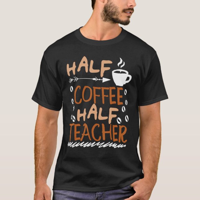 Teacher Saying Sarcastic half coffee half teacher T-Shirt (Front)