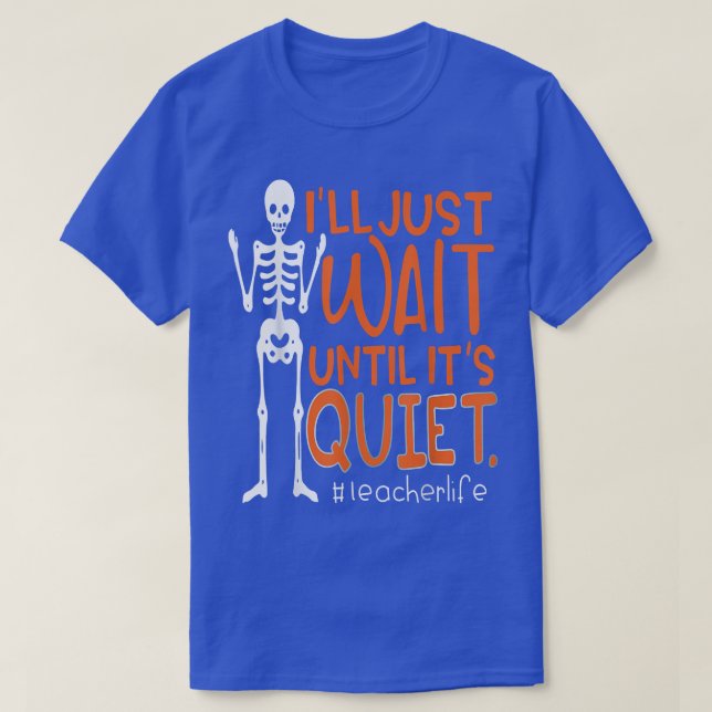 Teacher Skeleton I'll Just Wait Until It's Quiet T T-Shirt (Design Front)