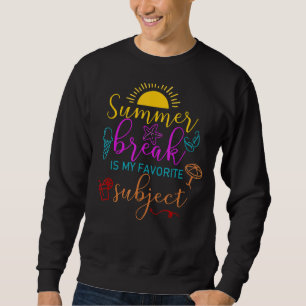 Teacher Summer Break Is My Favourite Subject Last Sweatshirt