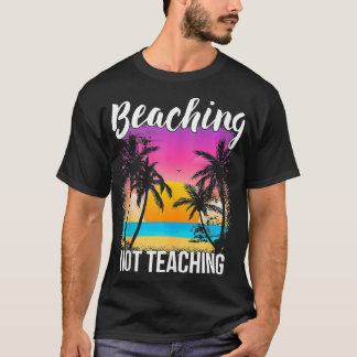 Teacher Summer Vacation Gift Beaching Not Teaching T-Shirt