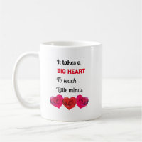 Teacher: Takes a Big heart to teach Little minds