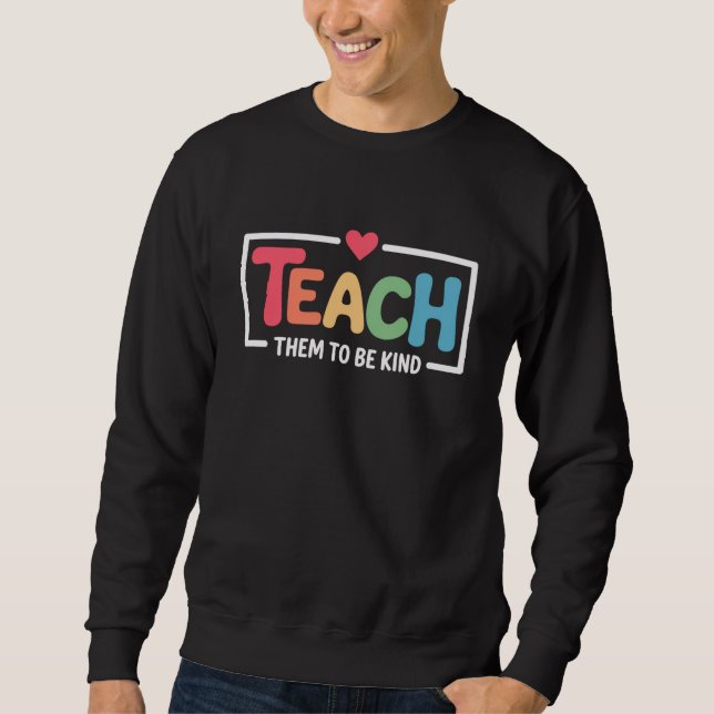 Teacher Teach Them to Be Kind Back to School  Sweatshirt (Front)
