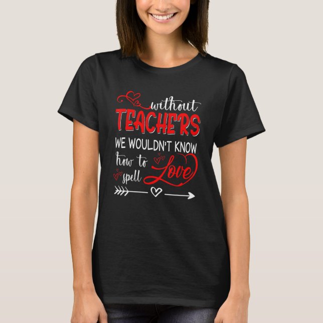 Teacher Teaching Without Know Spell Love Apparel T-Shirt (Front)