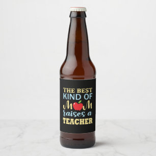 Teacher The Best Kind Of Mom Raises A Teacher Beer Bottle Label