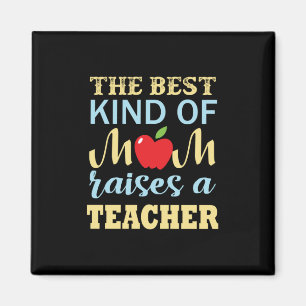 Teacher The Best Kind Of Mom Raises A Teacher Magnet
