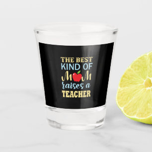 Teacher The Best Kind Of Mom Raises A Teacher Shot Glass