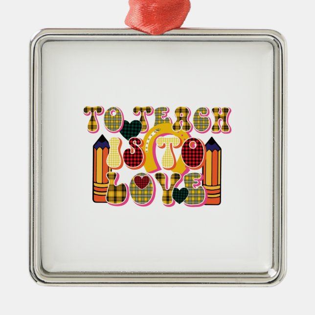 Teacher To Teach Is To Love Metal Ornament (Front)