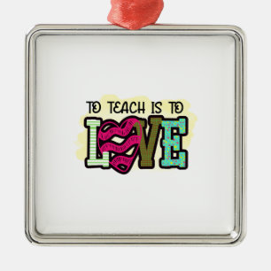 Teacher To Teach Is To Love Metal Ornament