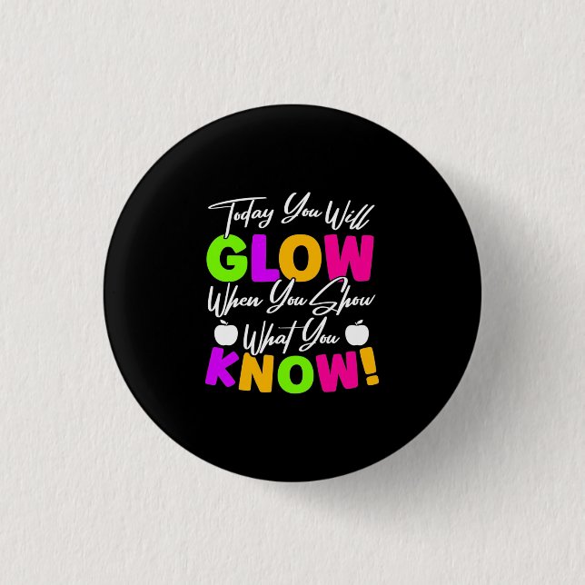 Teacher Today You Will Glow 1 Inch Round Button (Front)