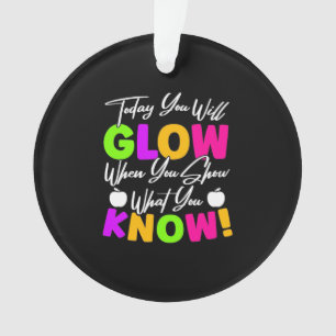 Teacher Today You Will Glow Ornament