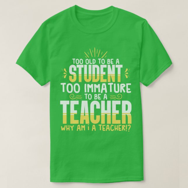 Teacher Too Old To Be Student T-Shirt (Design Front)