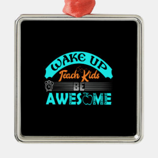 Teacher Wake Up Teach Kids Be Awesome Metal Ornament