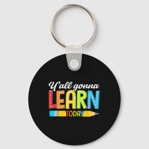 Teacher Y'all Gonna Learn Today First Day Of Schoo Keychain