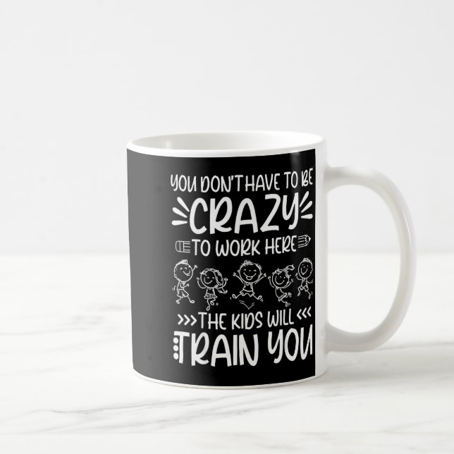 Teacher You Don’t Have To Be Crazy The Kids Will T Coffee Mug (Right)