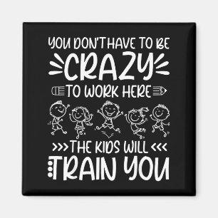 Teacher You Don’t Have To Be Crazy The Kids Will T Magnet