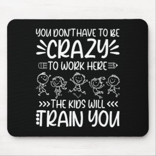 Teacher You Don’t Have To Be Crazy The Kids Will T Mouse Pad