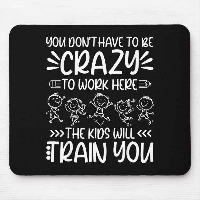 Teacher You Don’t Have To Be Crazy The Kids Will T Mouse Pad (Front)