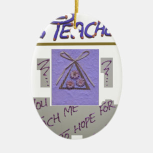 Teacher, You Teach Me to Hope for the Best Art  Ceramic Ornament