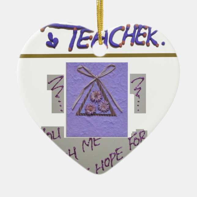 Teacher, You Teach Me to Hope for the Best Art  Ceramic Ornament (Front)