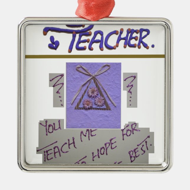 Teacher, You Teach Me to Hope for the Best Art  Metal Ornament (Front)
